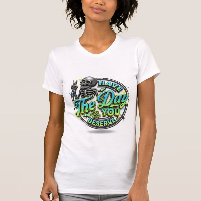 "Tenha O Dia Que Você Merece" T-shirt esquelética (Frente)