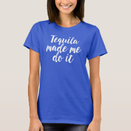 Tequila me fez fazer isso. Camiseta engraçada