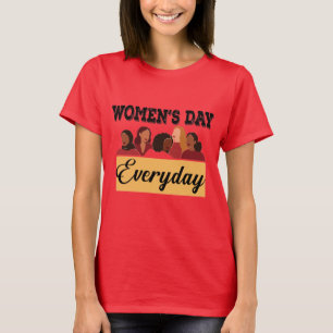 Todos os dias é uma T-Shirt do dia das mulheres