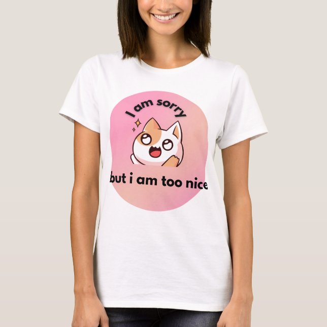 Too Nice Cat ,  Funny Quote T-Shirt (Frente)