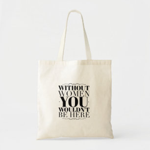 Tote "Sem mulheres você não seria aqui" o bolsa