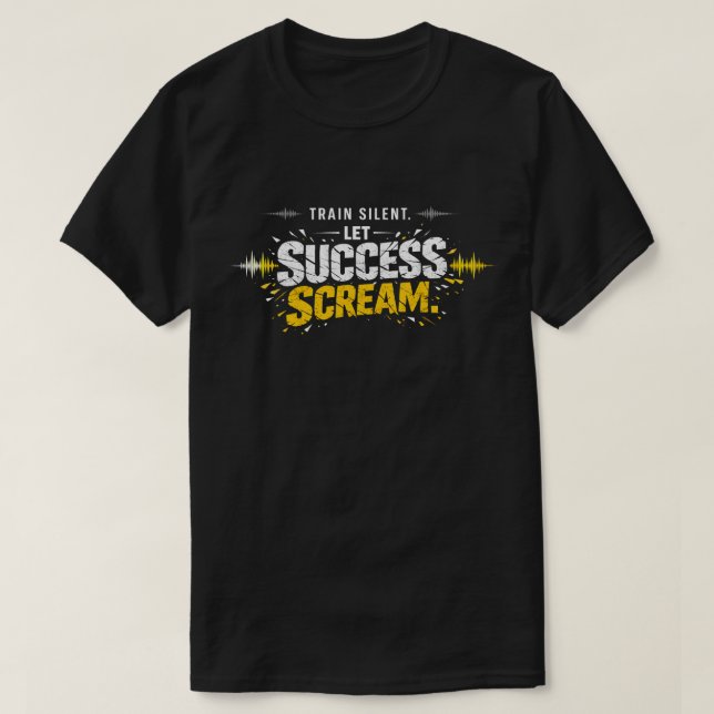 TRAIN SILENT, LET SUCCESS SCREAM – Hustle T-Shirt (Frente do Design)