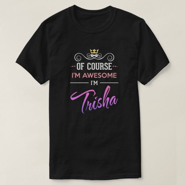 Trisha, é claro que eu sou o Incrível Nome T-Shirt (Frente do Design)