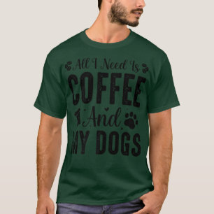 Tudo Que Preciso É Café E Minha Camiseta De Cães
