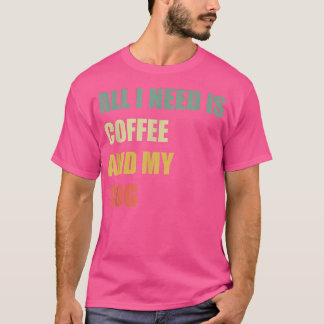 Tudo que preciso é café e minha camiseta de cão ca