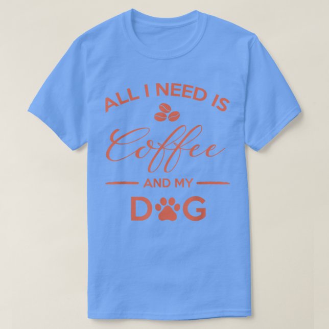 Tudo Que Preciso É Café E Minha Camiseta de cão Ca (Frente do Design)