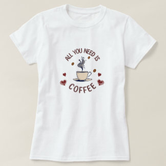 "Tudo Que Você Precisa É De Café" - Camisa Gráfica