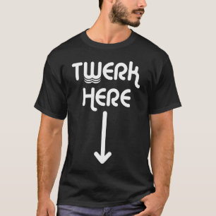 Twerk Here T-shirt