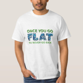 Uma vez que você for FLAT, camiseta plana da Terra