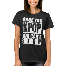 Uma vez que você KPOP você não pode parar a camisa