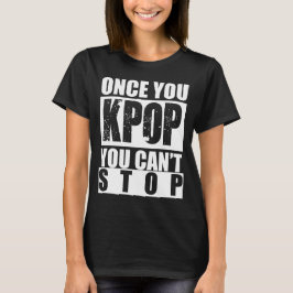 Uma vez que você KPOP você não pode parar a camisa