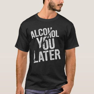 Vejo Você Mais Tarde com Álcool Camiseta engraçada
