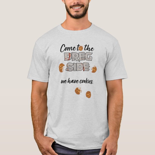 Venha para o lado Dreg temos camiseta de biscoitos (Frente)