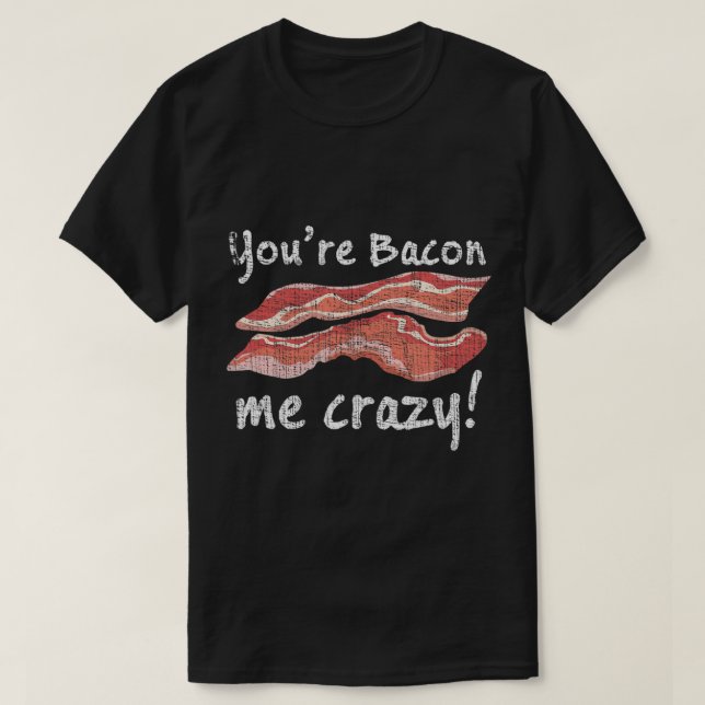 Você é Bacon Me Louco! Camiseta (Frente do Design)