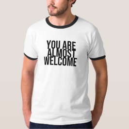 Você é quase bem-vindo T-Shirt