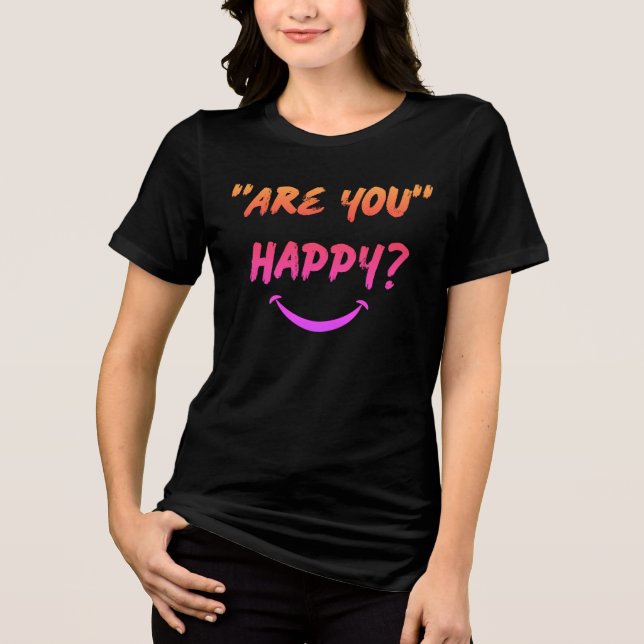 Você Está Feliz? Camiseta feminina (Frente)