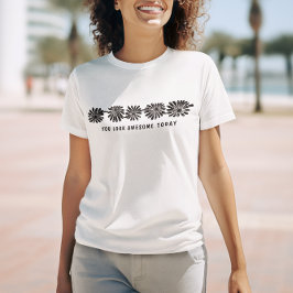 "Você Está Incrível Hoje" - Camiseta Floral Vibes