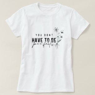 Você não precisa ser uma camiseta gráfica perfeita