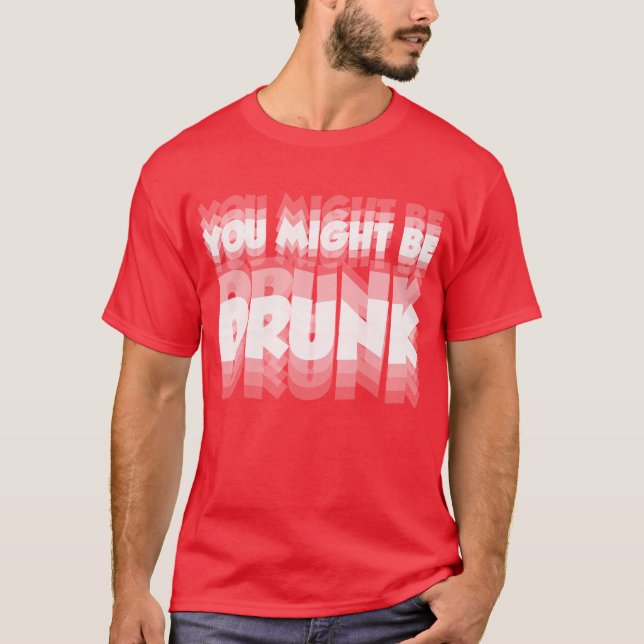 Você Pode Estar Bêbado – Camisa Engraçada de Festa (Frente)