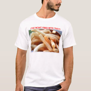 Você quer fritadas com aquele? T-shirt