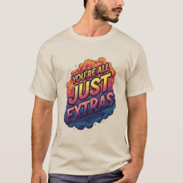 "Você São Todos Apenas Extras" Camiseta | Sarcasmo