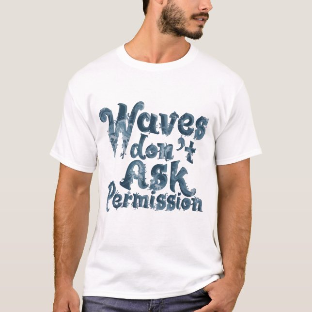 Waves Don’t Ask Permission T-Shirt (Frente)