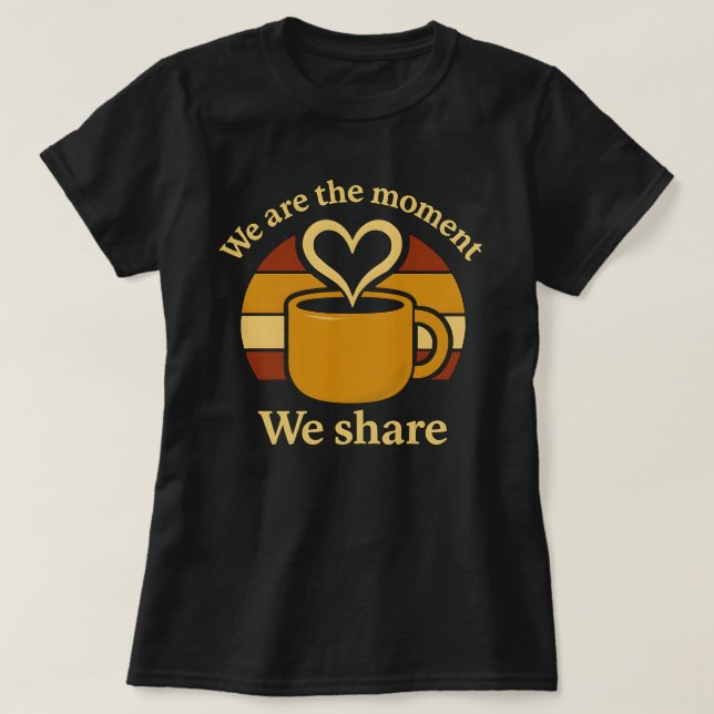 We Are the Moment We Share Women’s T-Shirt  (Frente do Design)