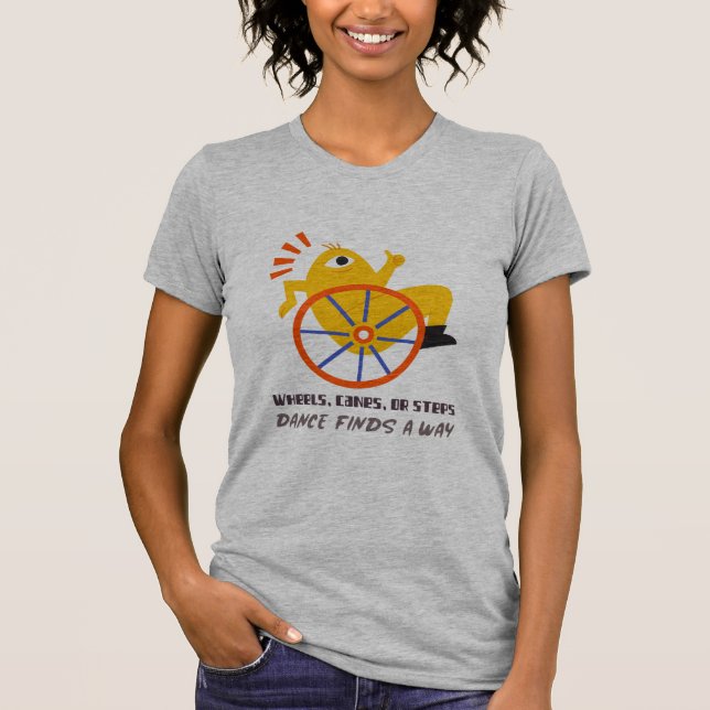 Wheels, Canes, Or Steps, Dance Finds A Way T-Shirt (Frente)
