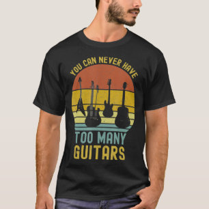 You Can Never Have Too Many Guitars T-Shirts Music