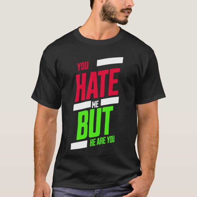 You Hate Me but Here You Are T-Shirt – Attitude Te (Frente)