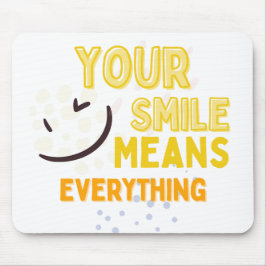 Your Smile Means Everything Mousepad
